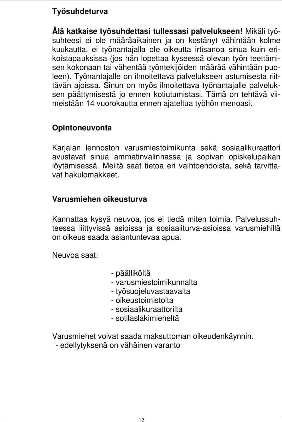 teettämisen kokonaan tai vähentää työntekijöiden määrää vähintään puoleen). Työnantajalle on ilmoitettava palvelukseen astumisesta riittävän ajoissa.