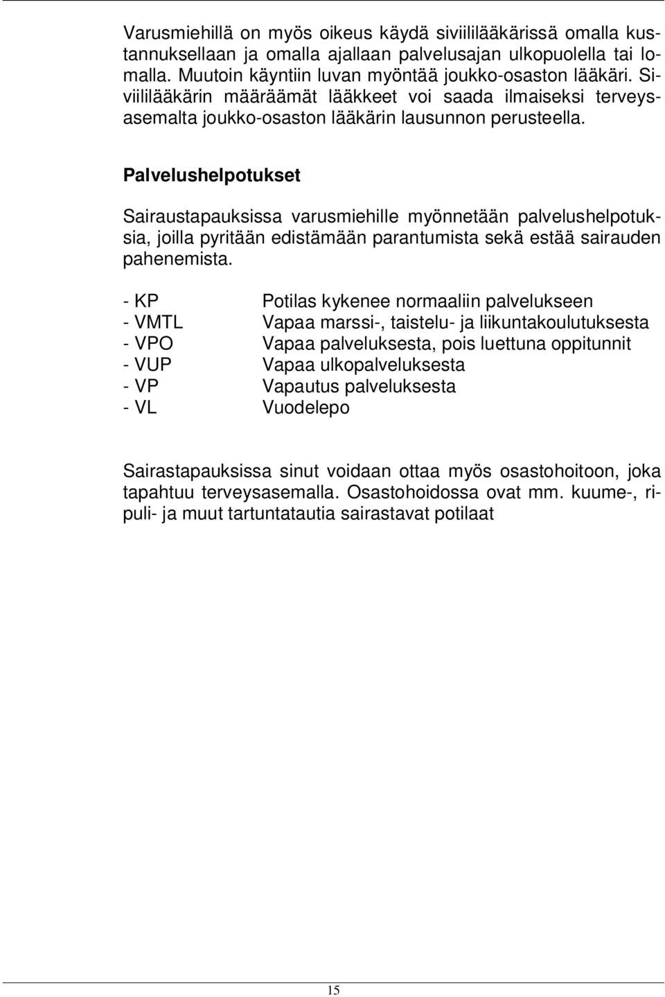 Palvelushelpotukset Sairaustapauksissa varusmiehille myönnetään palvelushelpotuksia, joilla pyritään edistämään parantumista sekä estää sairauden pahenemista.