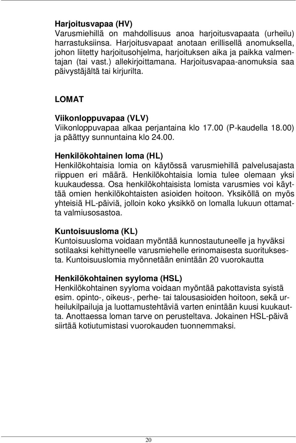 Harjoitusvapaa-anomuksia saa päivystäjältä tai kirjurilta. LOMAT Viikonloppuvapaa (VLV) Viikonloppuvapaa alkaa perjantaina klo 17.00 