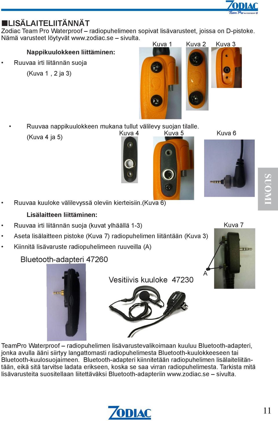 Kuva 4 Kuva 5 Kuva 6 (Kuva 4 ja 5 ) Ruuvaa kuuloke välilevyssä oleviin kierteisiin.