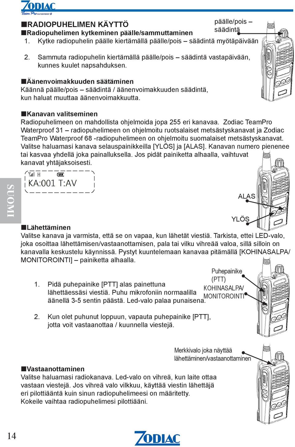 Äänenvoimakkuuden säätäminen Käännä päälle/pois säädintä / äänenvoimakkuuden säädintä, kun haluat muuttaa äänenvoimakkuutta.