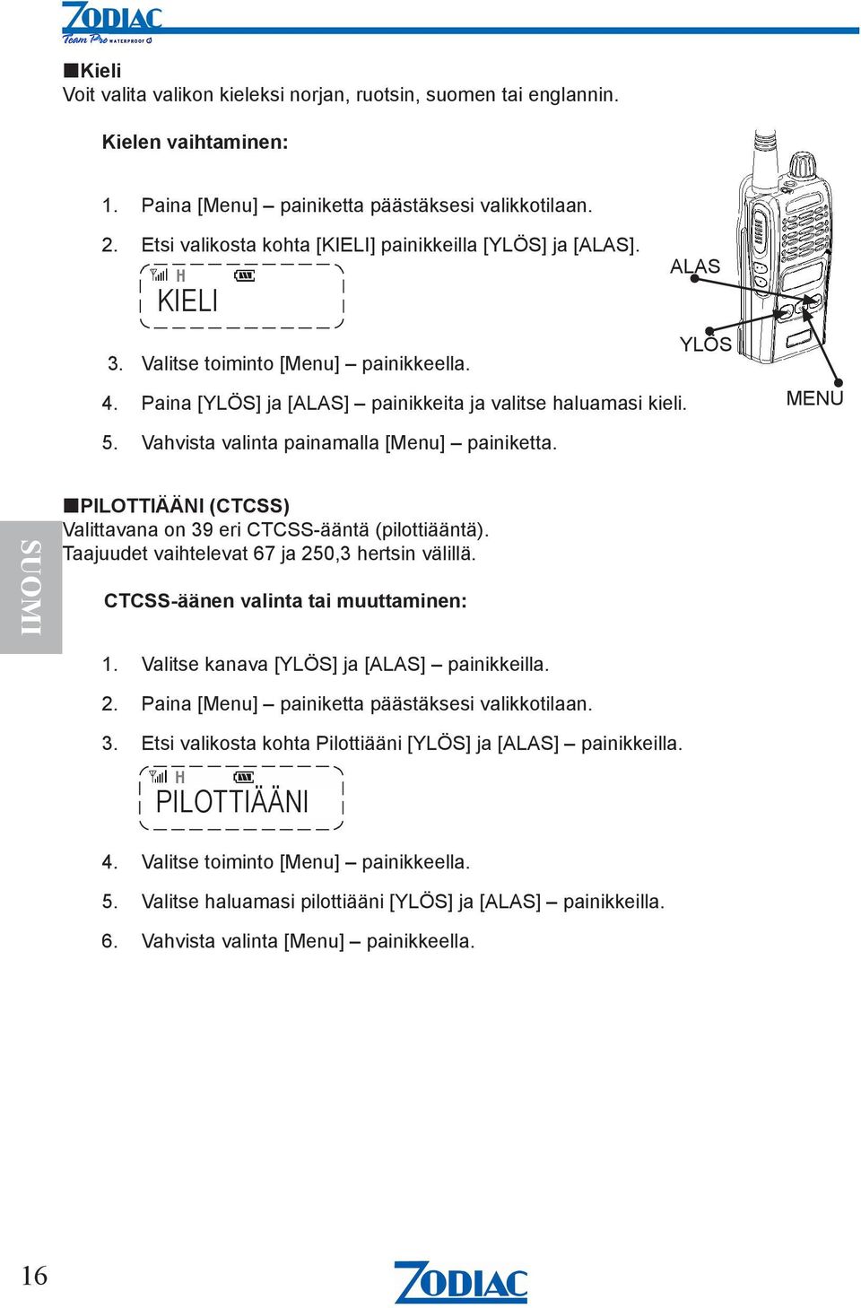 Vahvista valinta painamalla [Menu] painiketta. PILOTTIÄÄNI (CTCSS) Valittavana on 39 eri CTCSS-ääntä (pilottiääntä). Taajuudet vaihtelevat 67 ja 250,3 hertsin välillä.