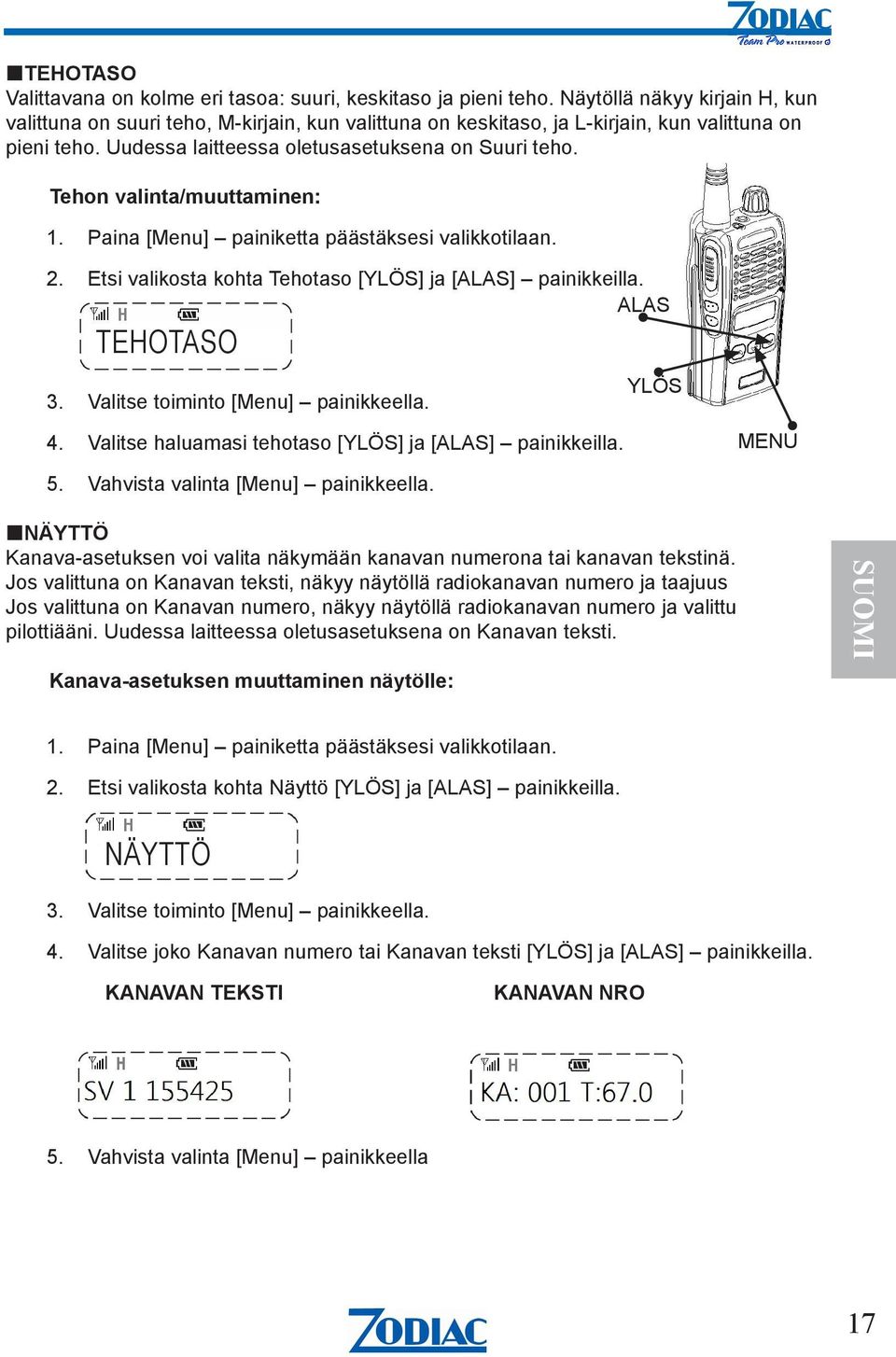 Tehon valinta/muuttaminen: 1. Paina [Menu] painiketta päästäksesi valikkotilaan. 2. Etsi valikosta kohta Tehotaso [YLÖS] ja [ALAS] painikkeilla. ALAS TEHOTASO YLÖS 3.