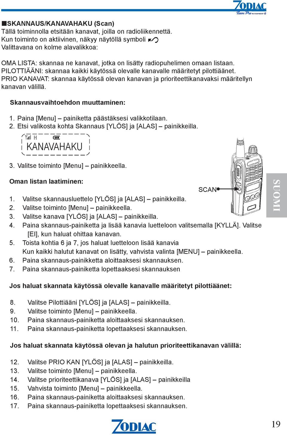 PILOTTIÄÄNI: skannaa kaikki käytössä olevalle kanavalle määritetyt pilottiäänet. PRIO KANAVAT: skannaa käytössä olevan kanavan ja prioriteettikanavaksi määritellyn kanavan välillä.