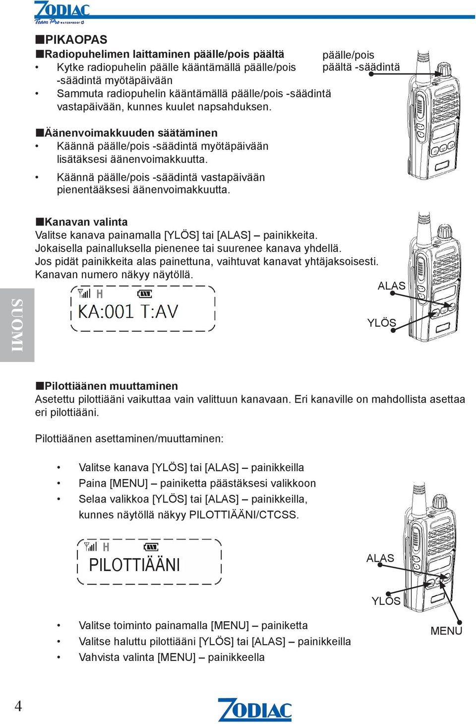 Käännä päälle/pois -säädintä vastapäivään pienentääksesi äänenvoimakkuutta. Kanavan valinta Valitse kanava painamalla [YLÖS] tai [ALAS] painikkeita.