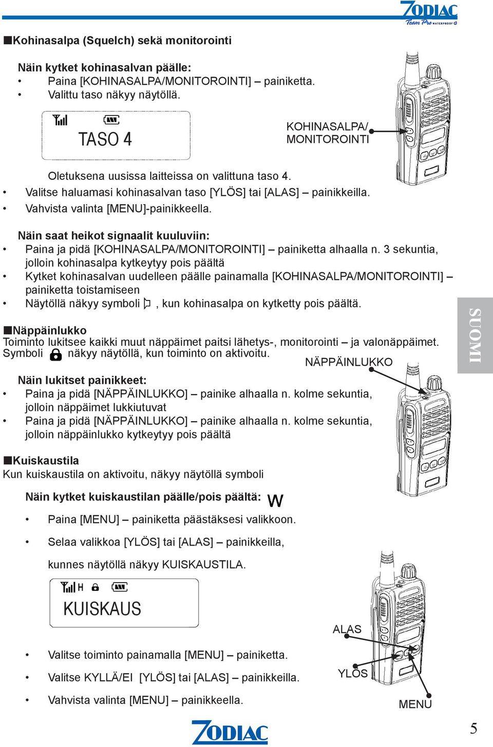 Näin saat heikot signaalit kuuluviin: Paina ja pidä [KOHINASALPA/MONITOROINTI] painiketta alhaalla n.