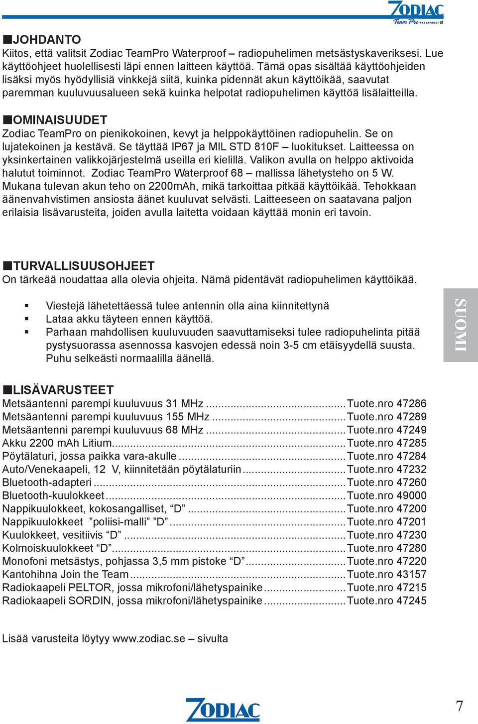 lisälaitteilla. OMINAISUUDET Zodiac TeamPro on pienikokoinen, kevyt ja helppokäyttöinen radiopuhelin. Se on lujatekoinen ja kestävä. Se täyttää IP67 ja MIL STD 810F luokitukset.