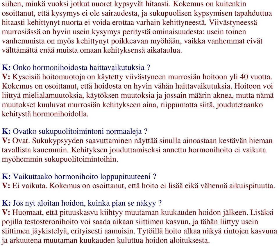 Viivästyneessä murrosiässä on hyvin usein kysymys peritystä ominaisuudesta: usein toinen vanhemmista on myös kehittynyt poikkeavan myöhään, vaikka vanhemmat eivät välttämättä enää muista omaan