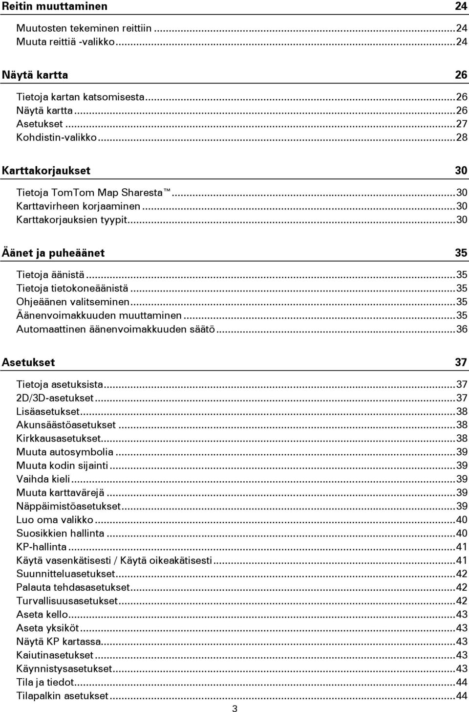 .. 35 Ohjeäänen valitseminen... 35 Äänenvoimakkuuden muuttaminen... 35 Automaattinen äänenvoimakkuuden säätö... 36 Asetukset 37 Tietoja asetuksista... 37 2D/3D-asetukset... 37 Lisäasetukset.