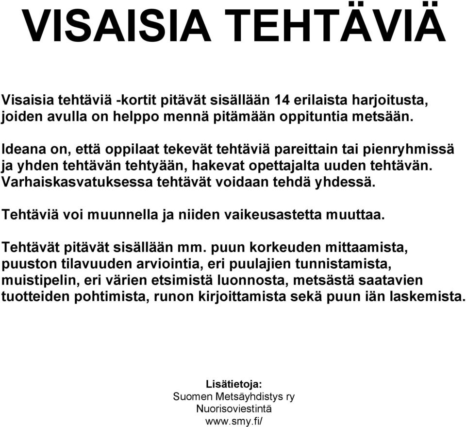 Varhaiskasvatuksessa tehtävät voidaan tehdä yhdessä. Tehtäviä voi muunnella ja niiden vaikeusastetta muuttaa. Tehtävät pitävät sisällään mm.