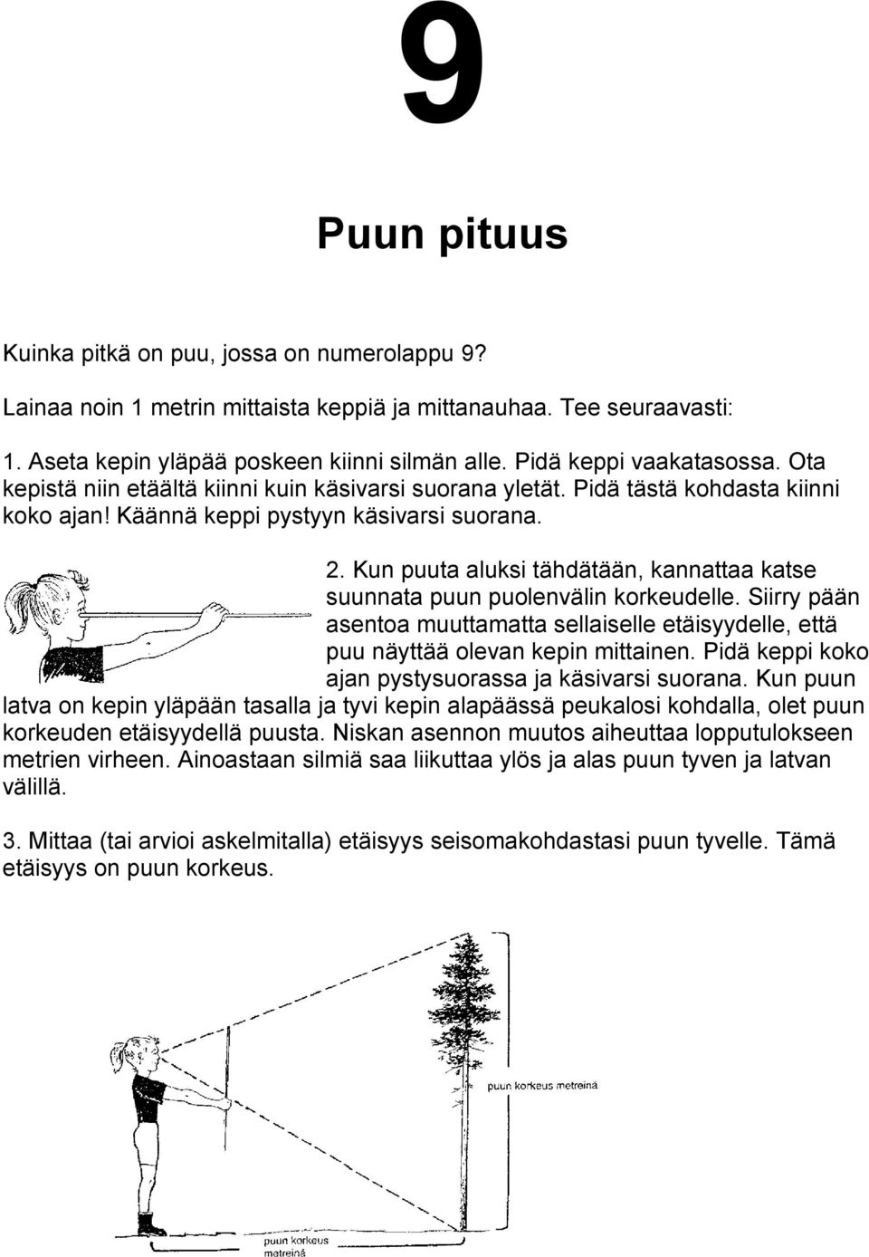 Kun puuta aluksi tähdätään, kannattaa katse suunnata puun puolenvälin korkeudelle. Siirry pään asentoa muuttamatta sellaiselle etäisyydelle, että puu näyttää olevan kepin mittainen.