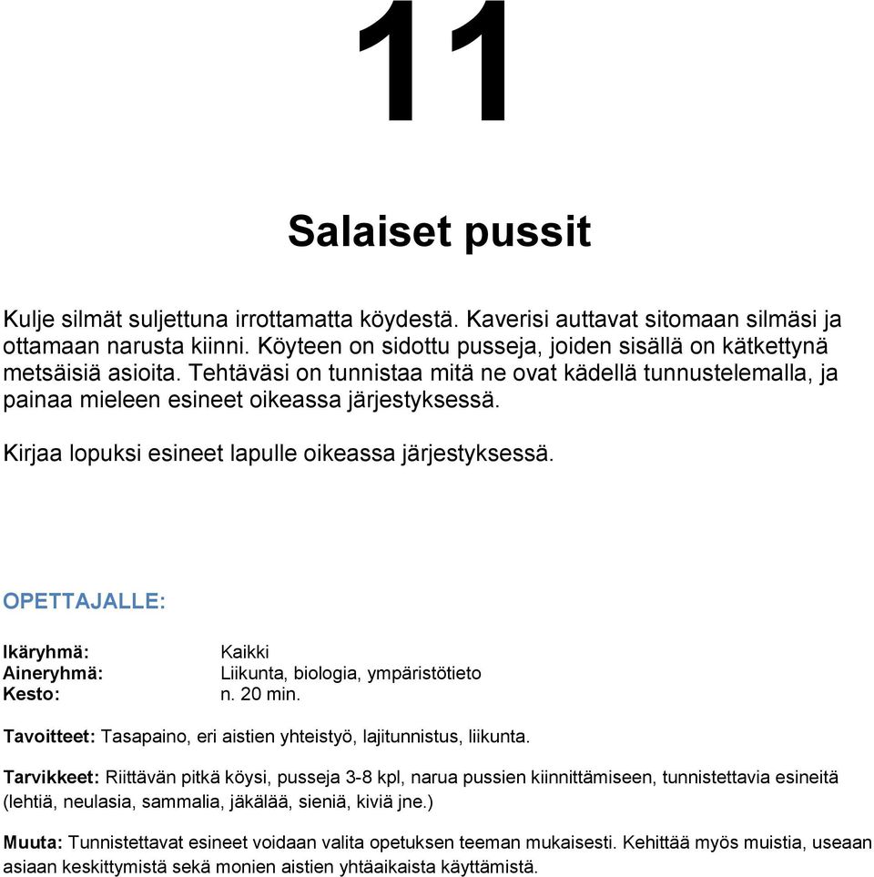 Kirjaa lopuksi esineet lapulle oikeassa järjestyksessä. Kaikki Liikunta, biologia, ympäristötieto n. 20 min. Tavoitteet: Tasapaino, eri aistien yhteistyö, lajitunnistus, liikunta.