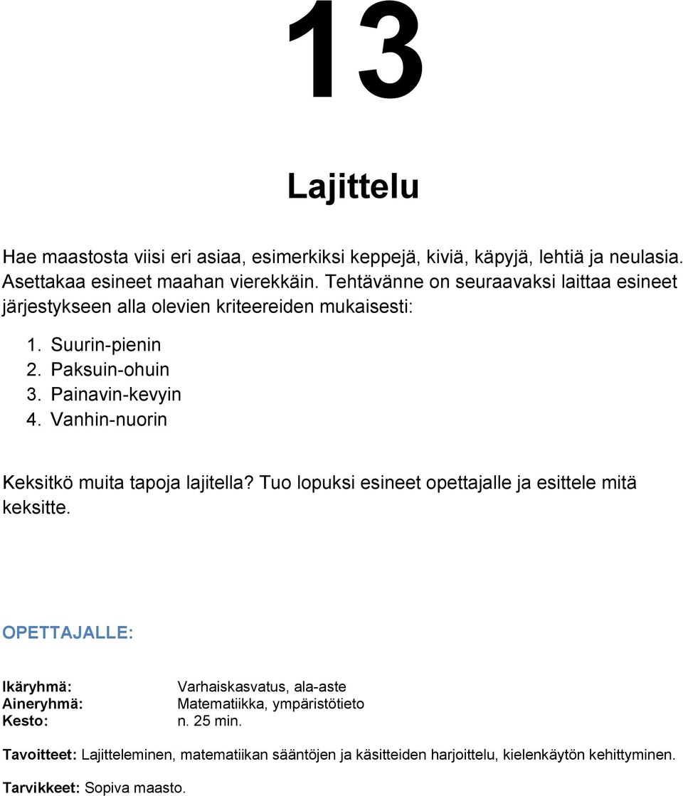 Painavin-kevyin 4. Vanhin-nuorin Keksitkö muita tapoja lajitella? Tuo lopuksi esineet opettajalle ja esittele mitä keksitte.