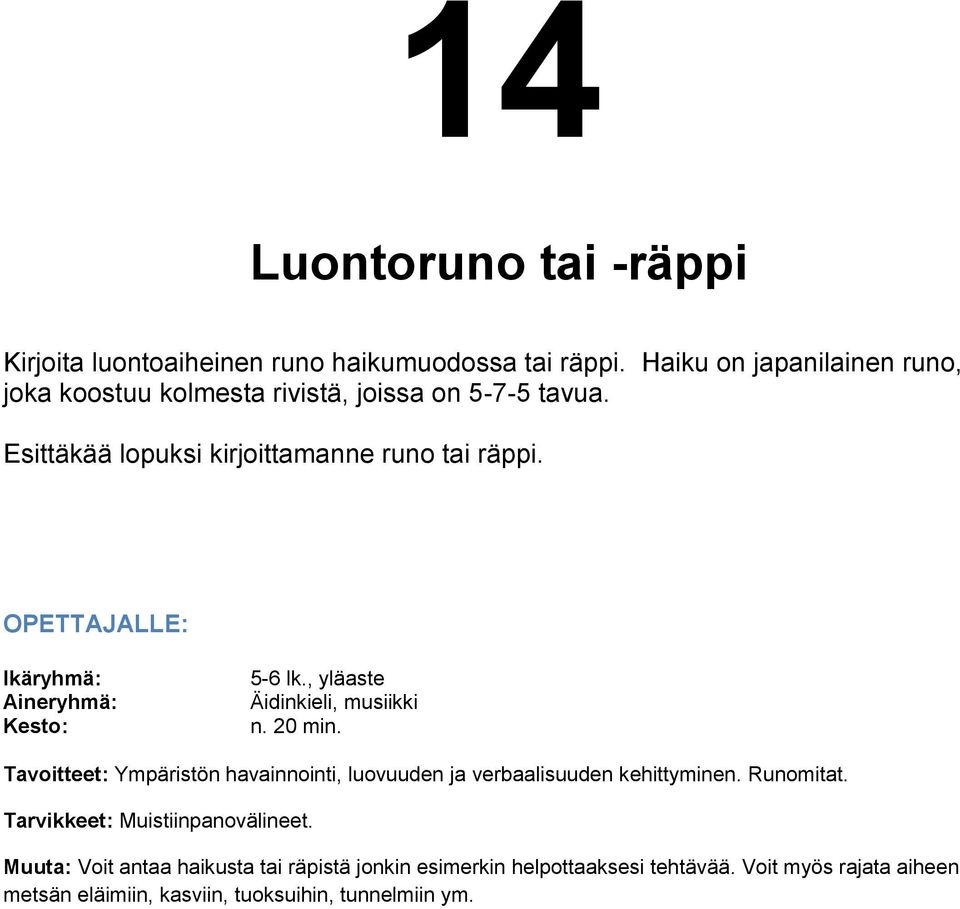 5-6 lk., yläaste Äidinkieli, musiikki n. 20 min. Tavoitteet: Ympäristön havainnointi, luovuuden ja verbaalisuuden kehittyminen.