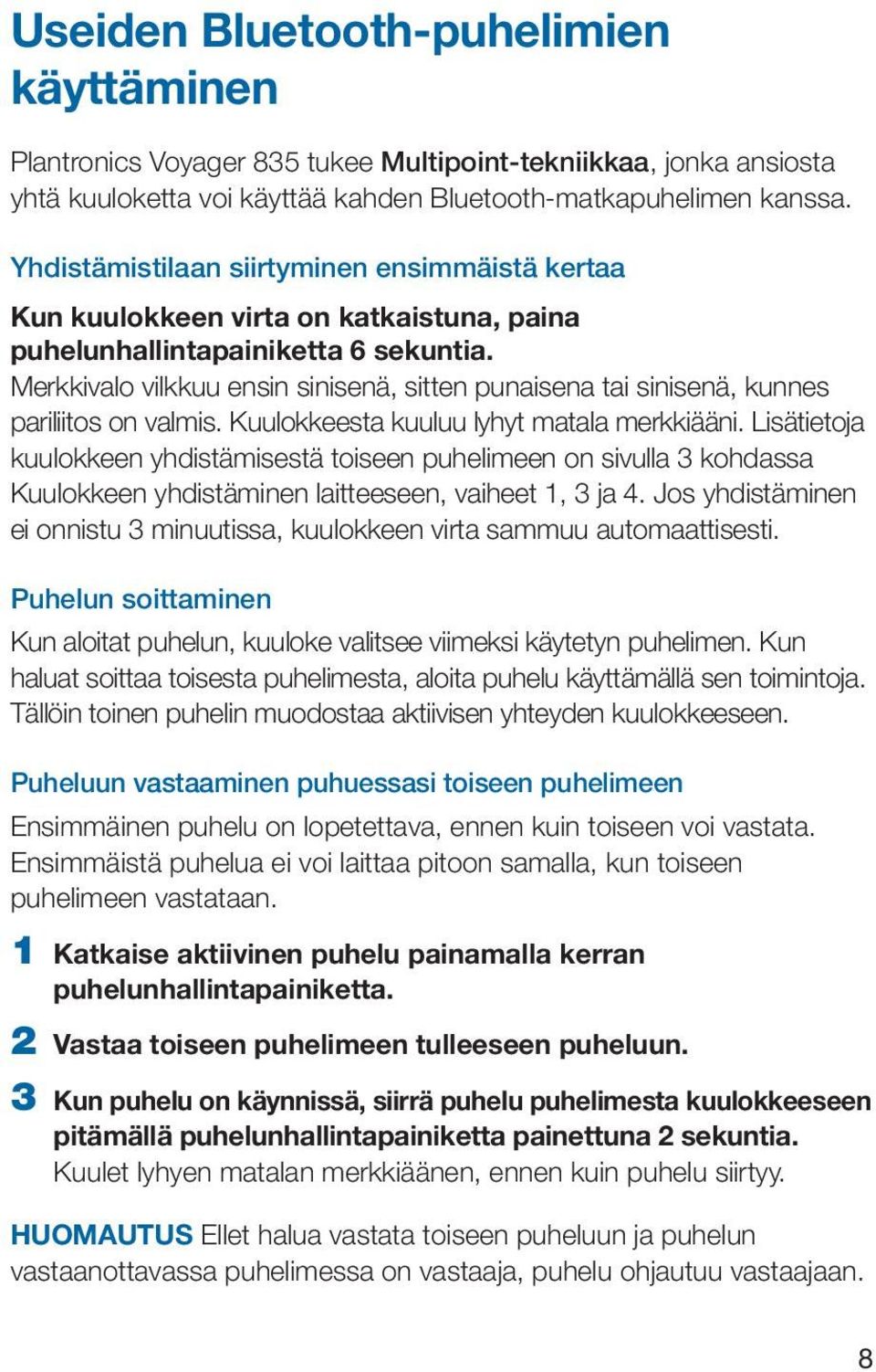 Merkkivalo vilkkuu ensin sinisenä, sitten punaisena tai sinisenä, kunnes pariliitos on valmis. Kuulokkeesta kuuluu lyhyt matala merkkiääni.