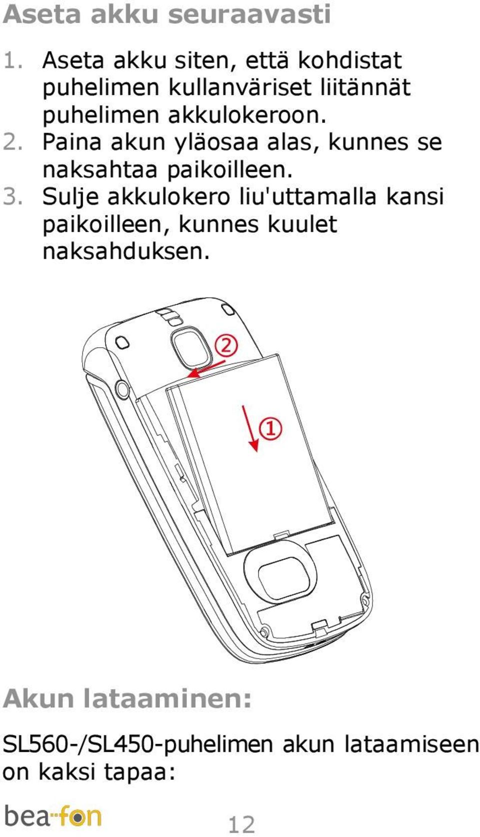 akkulokeroon. 2. Paina akun yläosaa alas, kunnes se naksahtaa paikoilleen. 3.