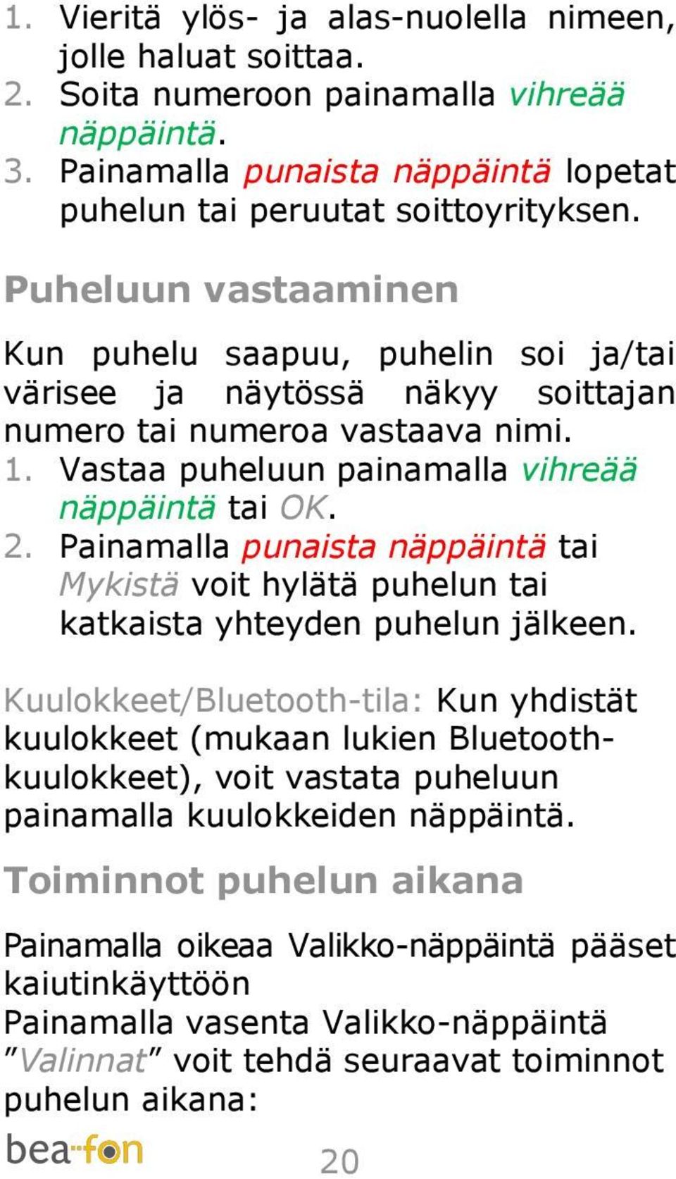 Painamalla punaista näppäintä tai Mykistä voit hylätä puhelun tai katkaista yhteyden puhelun jälkeen.