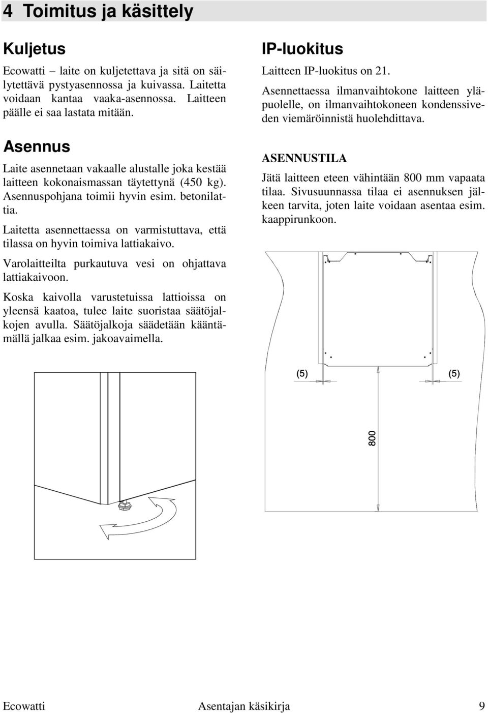 Laitetta asennettaessa on varmistuttava, että tilassa on hyvin toimiva lattiakaivo. Varolaitteilta purkautuva vesi on ohjattava lattiakaivoon.