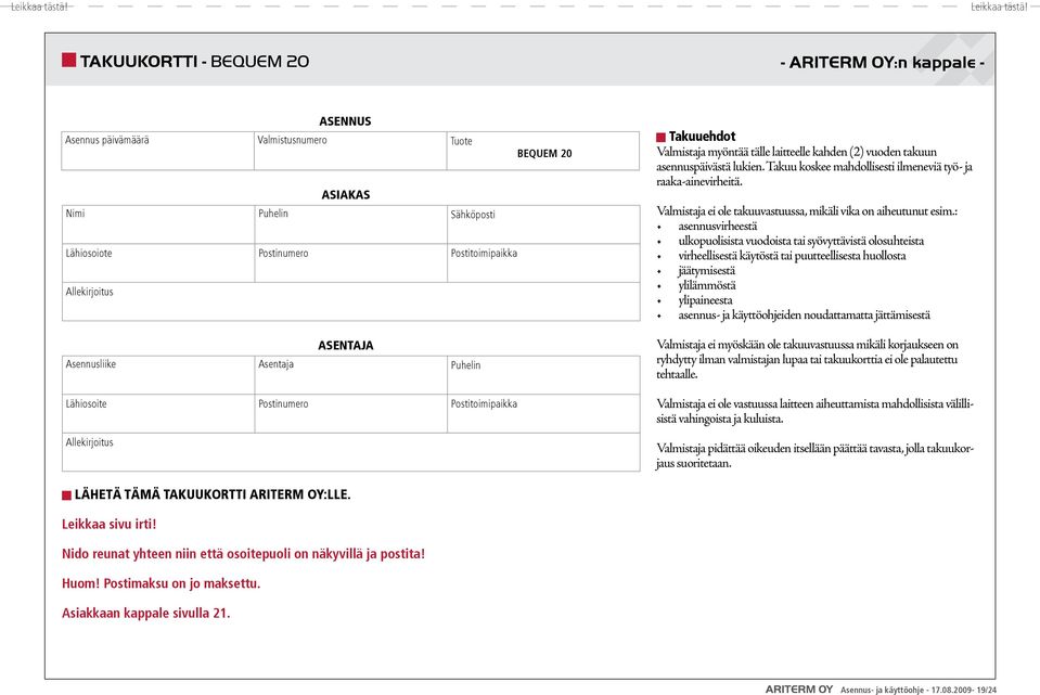 ASENTAJA Asennusliike Asentaja Puhelin Lähiosoite Postinumero Postitoimipaikka Allekirjoitus Takuuehdot Valmistaja myöntää tälle laitteelle kahden (2) vuoden takuun asennuspäivästä lukien.