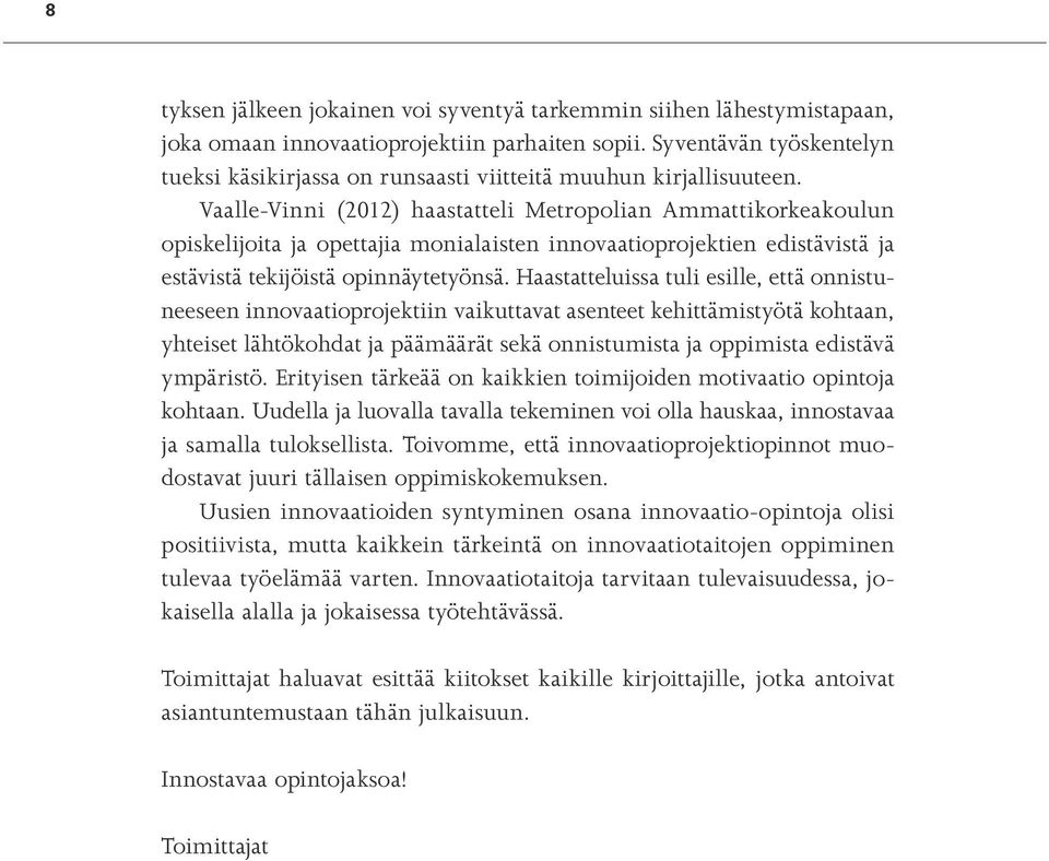 Vaalle-Vinni (2012) haastatteli Metropolian Ammattikorkeakoulun opiskelijoita ja opettajia monialaisten innovaatioprojektien edistävistä ja estävistä tekijöistä opinnäytetyönsä.