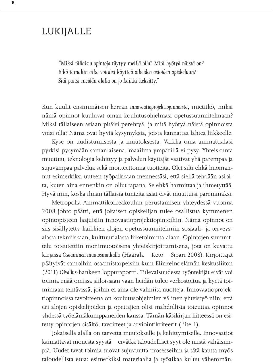 Miksi tällaiseen asiaan pitäisi perehtyä, ja mitä hyötyä näistä opinnoista voisi olla? Nämä ovat hyviä kysymyksiä, joista kannattaa lähteä liikkeelle. Kyse on uudistumisesta ja muutoksesta.