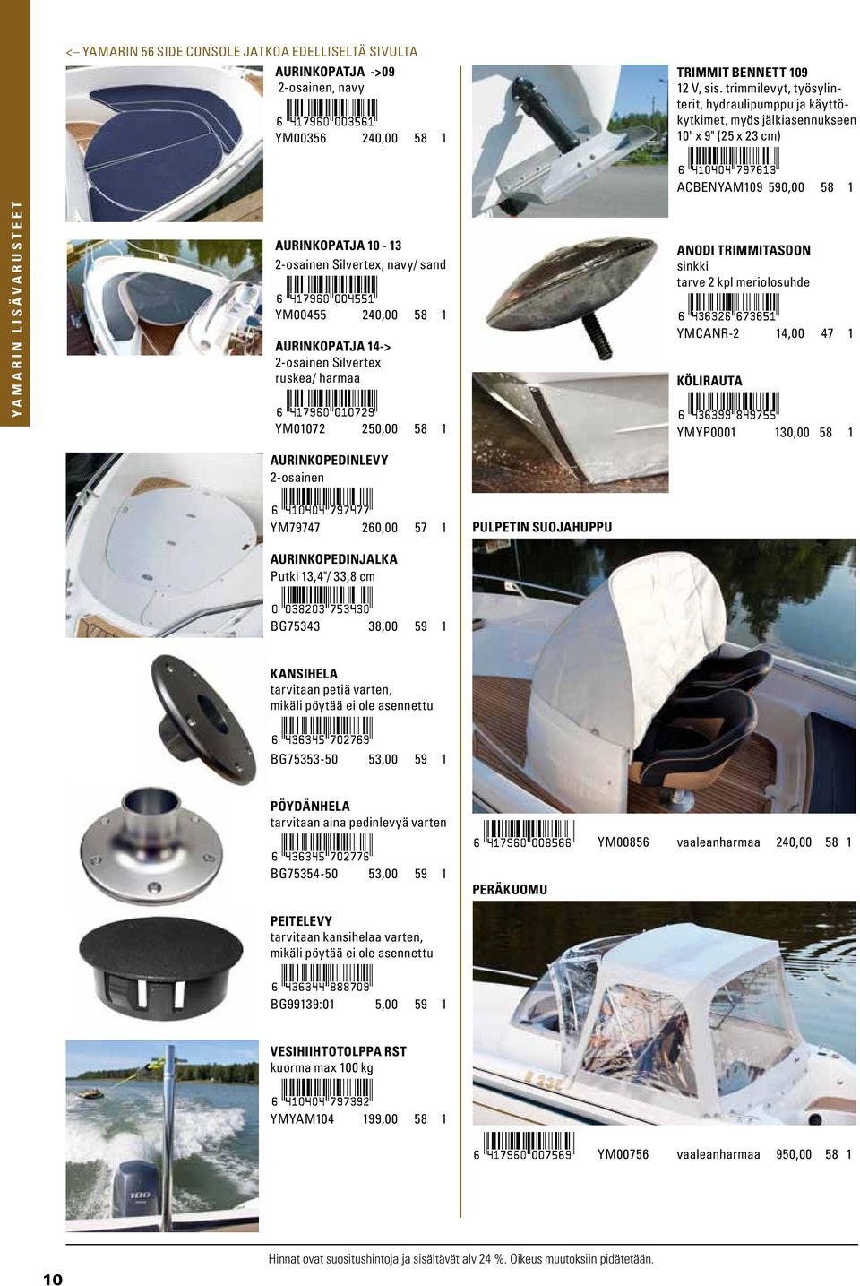 2-osainen Silvertex ruskea/ harmaa YM01072 250,00 58 1 Aurinkopedinlevy 2-osainen ACBENYAM109 590,00 58 1 Anodi trimmitasoon sinkki tarve 2 kpl meriolosuhde YMCANR-2 14,00 47 1 KöLIRAUTA YMYP0001