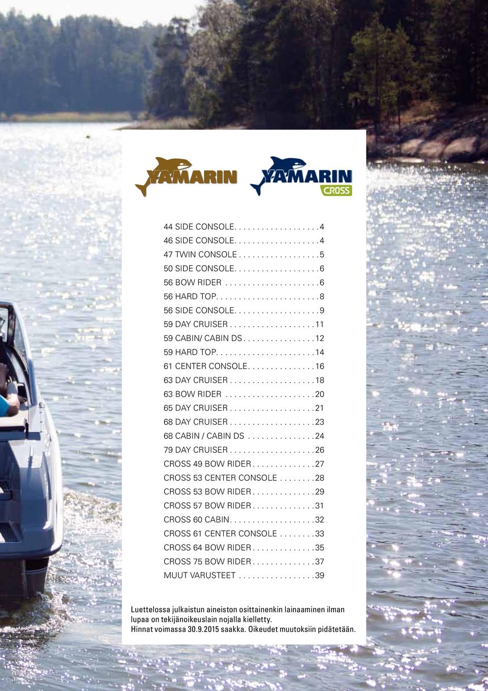 ............. 16 63 DAY CRUISER.................. 18 63 BOW RIDER.................... 20 65 DAY CRUISER.................. 21 68 DAY CRUISER.................. 23 68 CABIN / CABIN DS............... 24 79 DAY CRUISER.