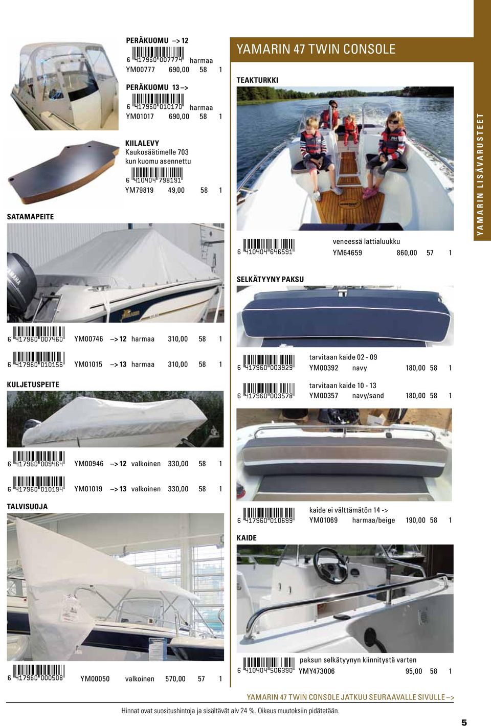 YM00392 navy 180,00 58 1 tarvitaan kaide 10-13 YM00357 navy/sand 180,00 58 1 YM00946 > 12 valkoinen 330,00 58 1 YM01019 > 13 valkoinen 330,00 58 1 kaide ei välttämätön 14 ->