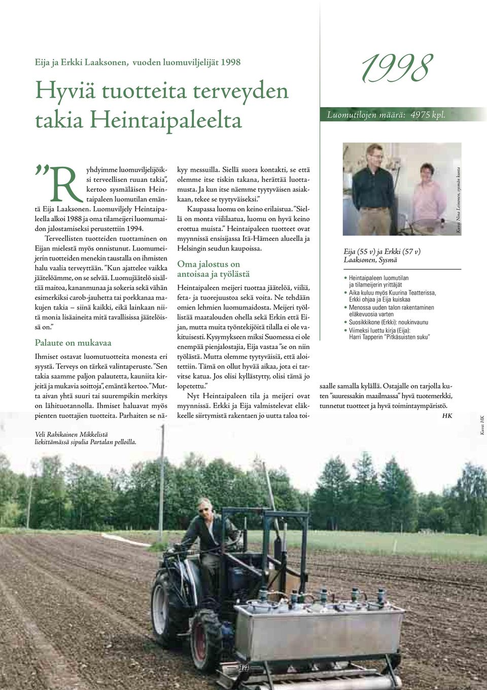 Luomuviljely Heintaipaleella alkoi 1988 ja oma tilameijeri luomumaidon jalostamiseksi perustettiin 1994. Terveellisten tuotteiden tuottaminen on Eijan mielestä myös onnistunut.