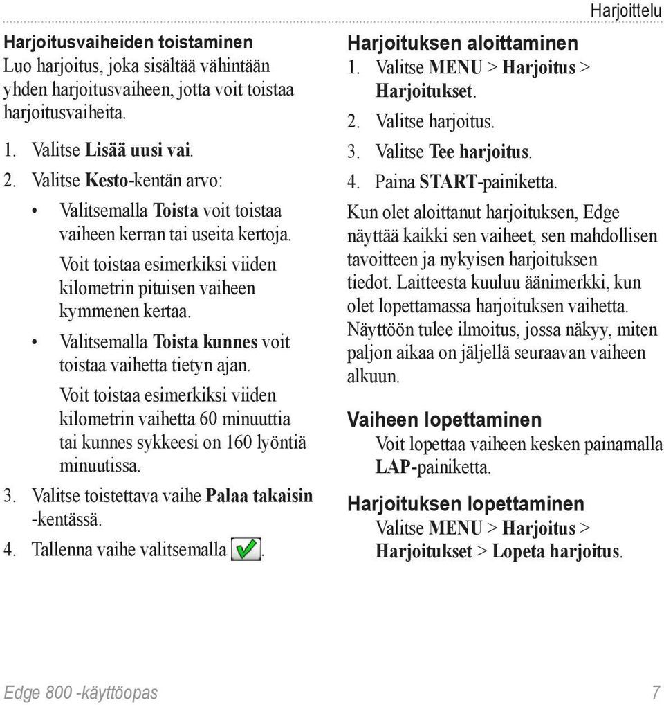 Valitsemalla Toista kunnes voit toistaa vaihetta tietyn ajan. Voit toistaa esimerkiksi viiden kilometrin vaihetta 60 minuuttia tai kunnes sykkeesi on 160 lyöntiä minuutissa. 3.