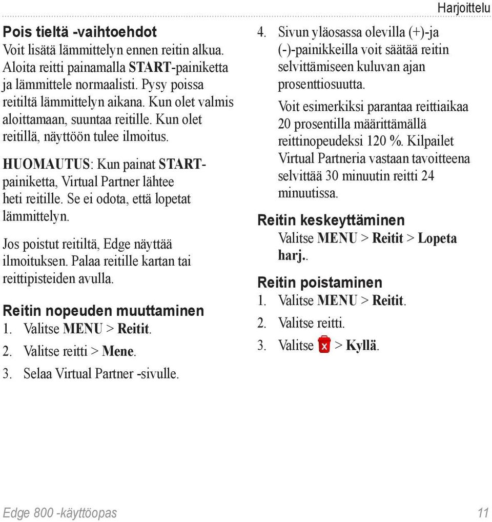 Se ei odota, että lopetat lämmittelyn. Jos poistut reitiltä, Edge näyttää ilmoituksen. Palaa reitille kartan tai reittipisteiden avulla. Reitin nopeuden muuttaminen 1. Valitse MENU > Reitit. 2.