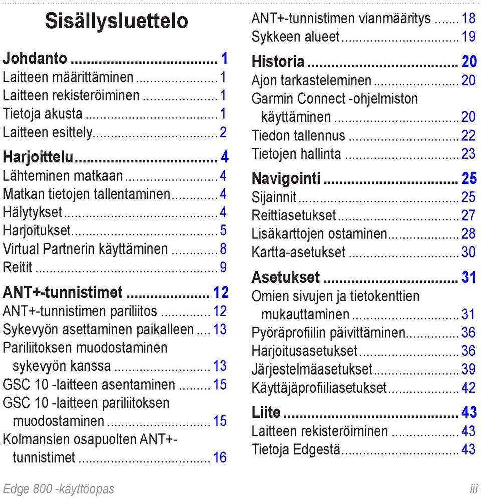 .. 12 Sykevyön asettaminen paikalleen... 13 Pariliitoksen muodostaminen sykevyön kanssa... 13 GSC 10 -laitteen asentaminen... 15 GSC 10 -laitteen pariliitoksen muodostaminen.