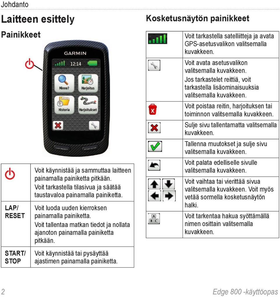 Voit tallentaa matkan tiedot ja nollata ajanoton painamalla painiketta pitkään. Voit käynnistää tai pysäyttää ajastimen painamalla painiketta.