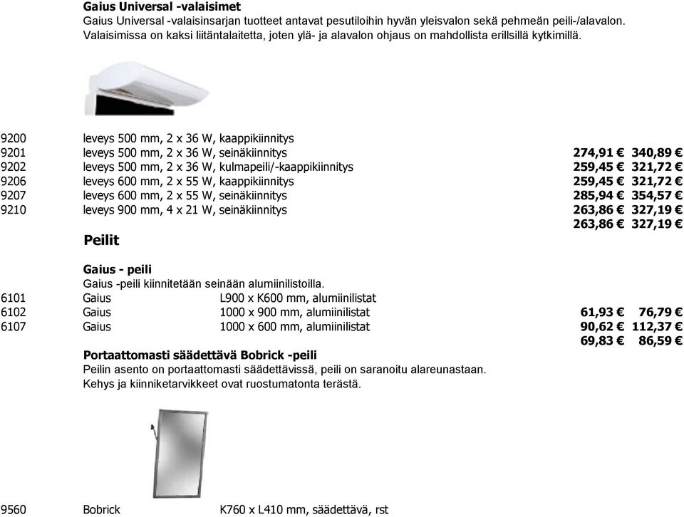 9200 leveys 500 mm, 2 x 36 W, kaappikiinnitys 9201 leveys 500 mm, 2 x 36 W, seinäkiinnitys 274,91 340,89 9202 leveys 500 mm, 2 x 36 W, kulmapeili/-kaappikiinnitys 259,45 321,72 9206 leveys 600 mm, 2