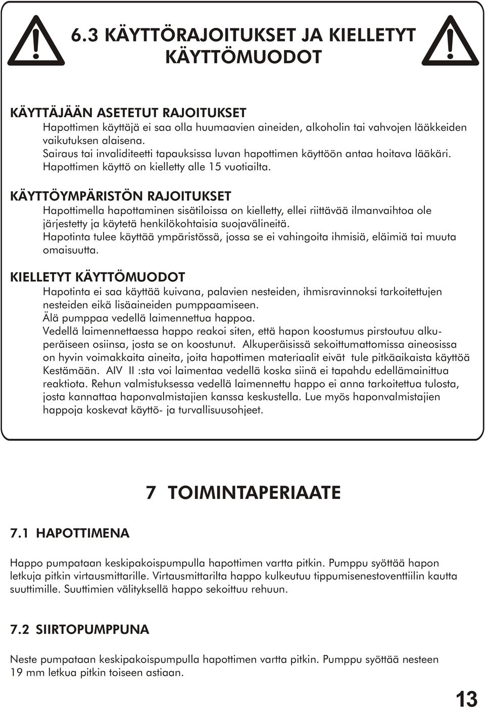 KÄYTTÖYMPÄRISTÖN RAJOITUKSET Hapottimella hapottaminen sisätiloissa on kielletty, ellei riittävää ilmanvaihtoa ole järjestetty ja käytetä henkilökohtaisia suojavälineitä.