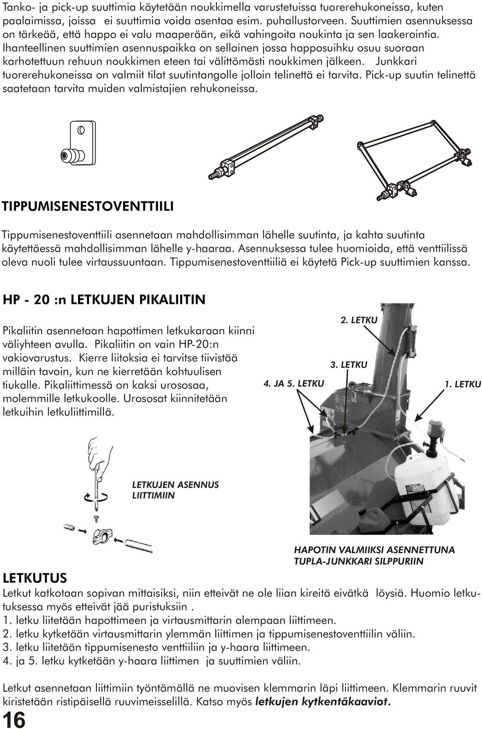 Ihanteellinen suuttimien asennuspaikka on sellainen jossa happosuihku osuu suoraan karhotettuun rehuun noukkimen eteen tai välittömästi noukkimen jälkeen.