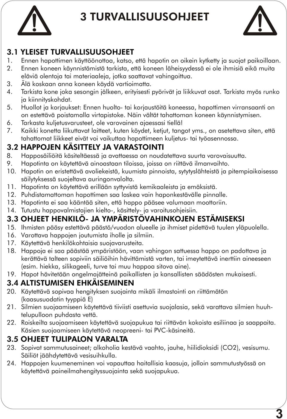 4. Tarkista kone joka sesongin jälkeen, erityisesti pyörivät ja liikkuvat osat. Tarkista myös runko ja kiinnityskohdat. 5.