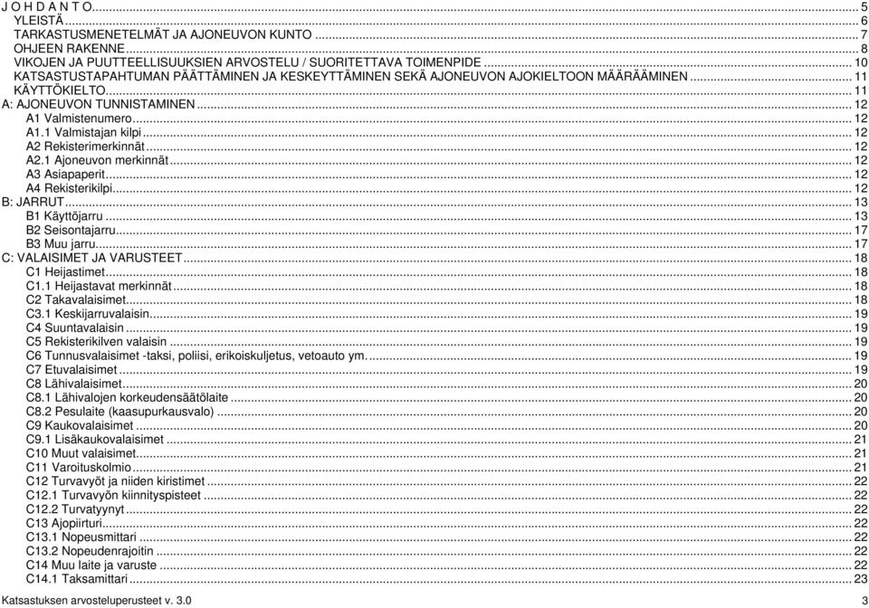 .. 12 A2 Rekisterimerkinnät... 12 A2.1 Ajoneuvon merkinnät... 12 A3 Asiapaperit... 12 A4 Rekisterikilpi... 12 B: JARRUT... 13 B1 Käyttöjarru... 13 B2 Seisontajarru... 17 B3 Muu jarru.