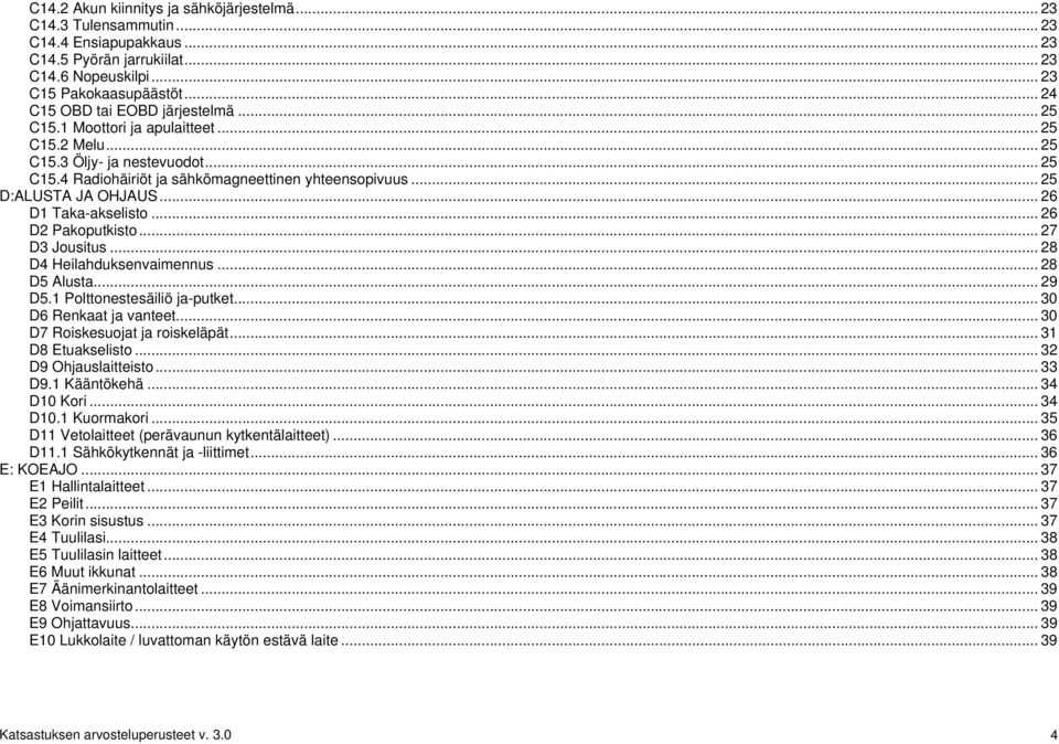 .. 25 D:ALUSTA JA OHJAUS... 26 D1 Taka-akselisto... 26 D2 Pakoputkisto... 27 D3 Jousitus... 28 D4 Heilahduksenvaimennus... 28 D5 Alusta... 29 D5.1 Polttonestesäiliö ja-putket.