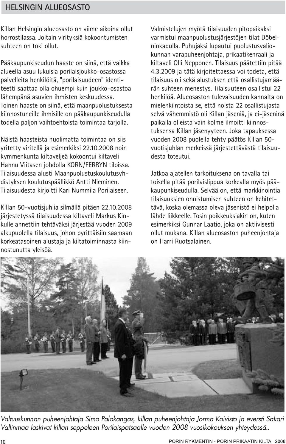 asuvien ihmisten keskuudessa. Toinen haaste on siinä, että maanpuolustuksesta kiinnostuneille ihmisille on pääkaupunkiseudulla todella paljon vaihtoehtoista toimintaa tarjolla.