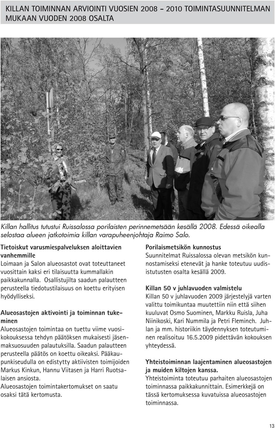 Tietoiskut varusmiespalveluksen aloittavien vanhemmille Loimaan ja Salon alueosastot ovat toteuttaneet vuosittain kaksi eri tilaisuutta kummallakin paikkakunnalla.
