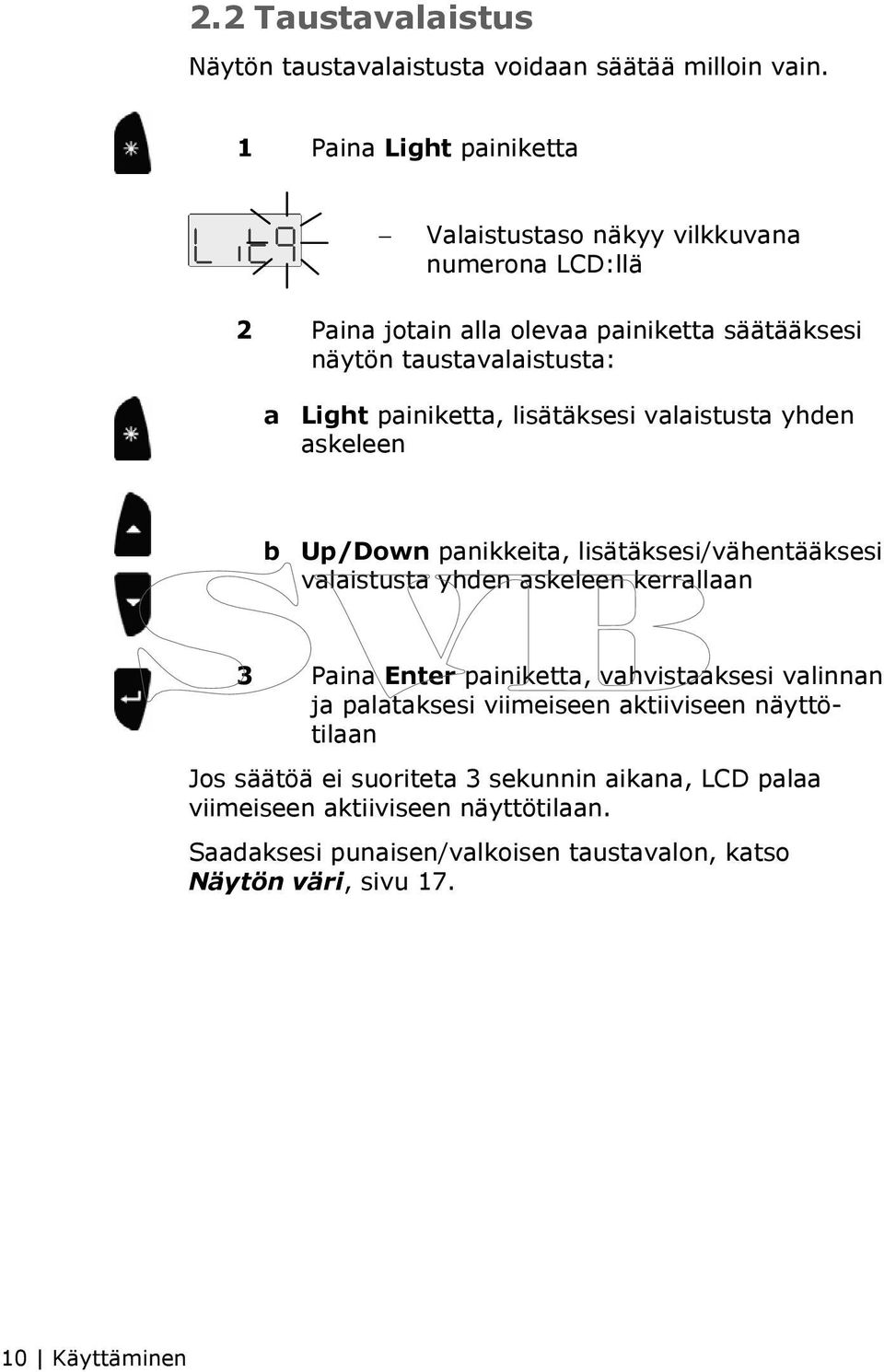 painiketta, lisätäksesi valaistusta yhden askeleen b Up/Down panikkeita, lisätäksesi/vähentääksesi valaistusta yhden askeleen kerrallaan 3 Paina Enter