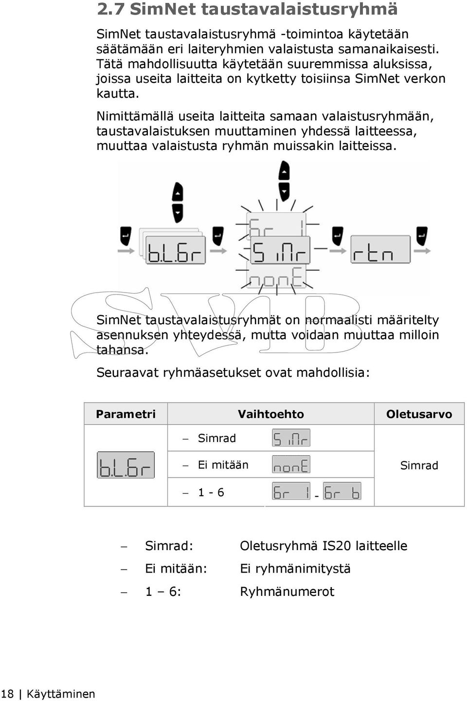 Nimittämällä useita laitteita samaan valaistusryhmään, taustavalaistuksen muuttaminen yhdessä laitteessa, muuttaa valaistusta ryhmän muissakin laitteissa.