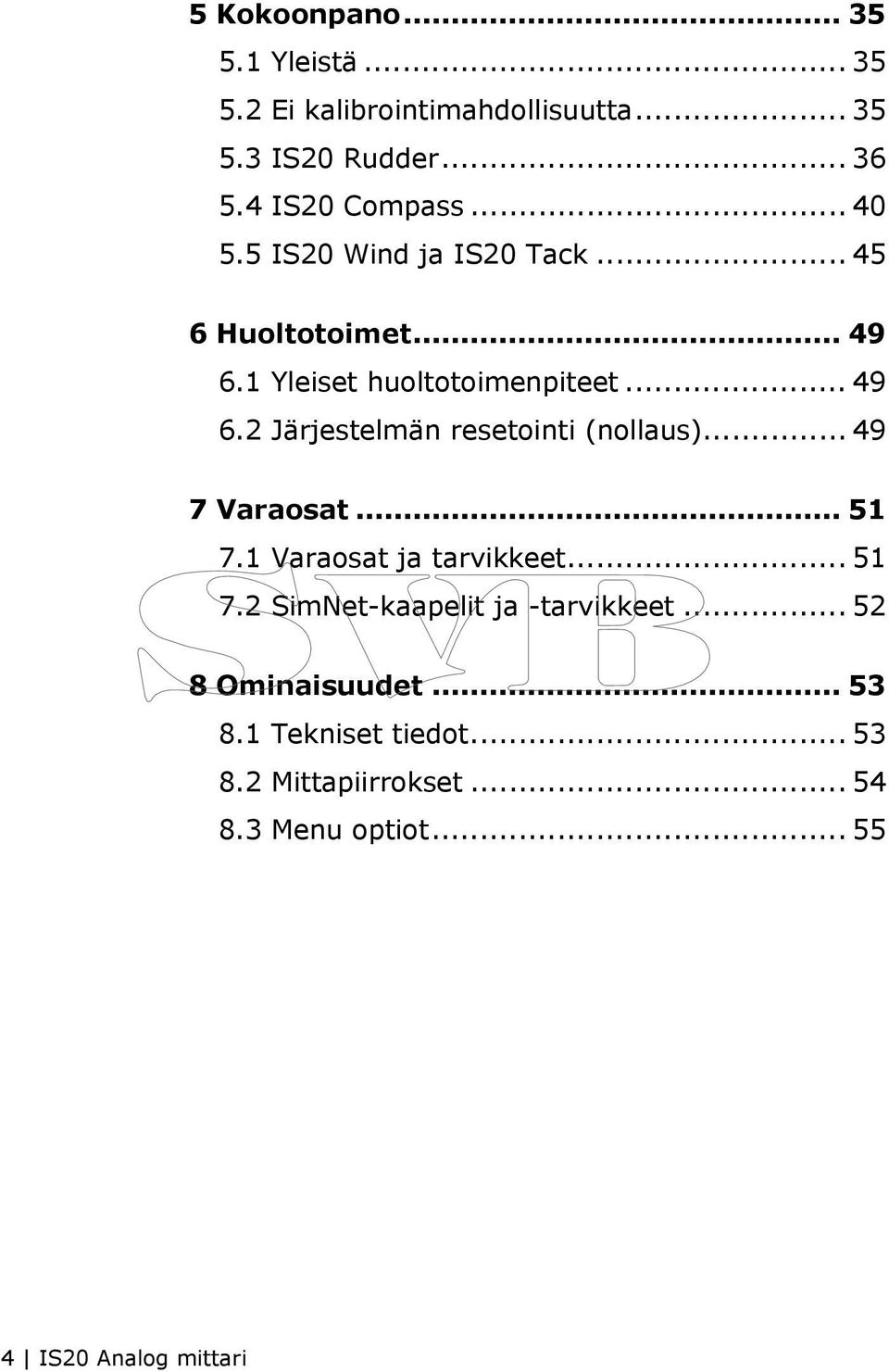 .. 49 7 Varaosat... 51 7.1 Varaosat ja tarvikkeet... 51 7.2 SimNet-kaapelit ja -tarvikkeet... 52 8 Ominaisuudet.