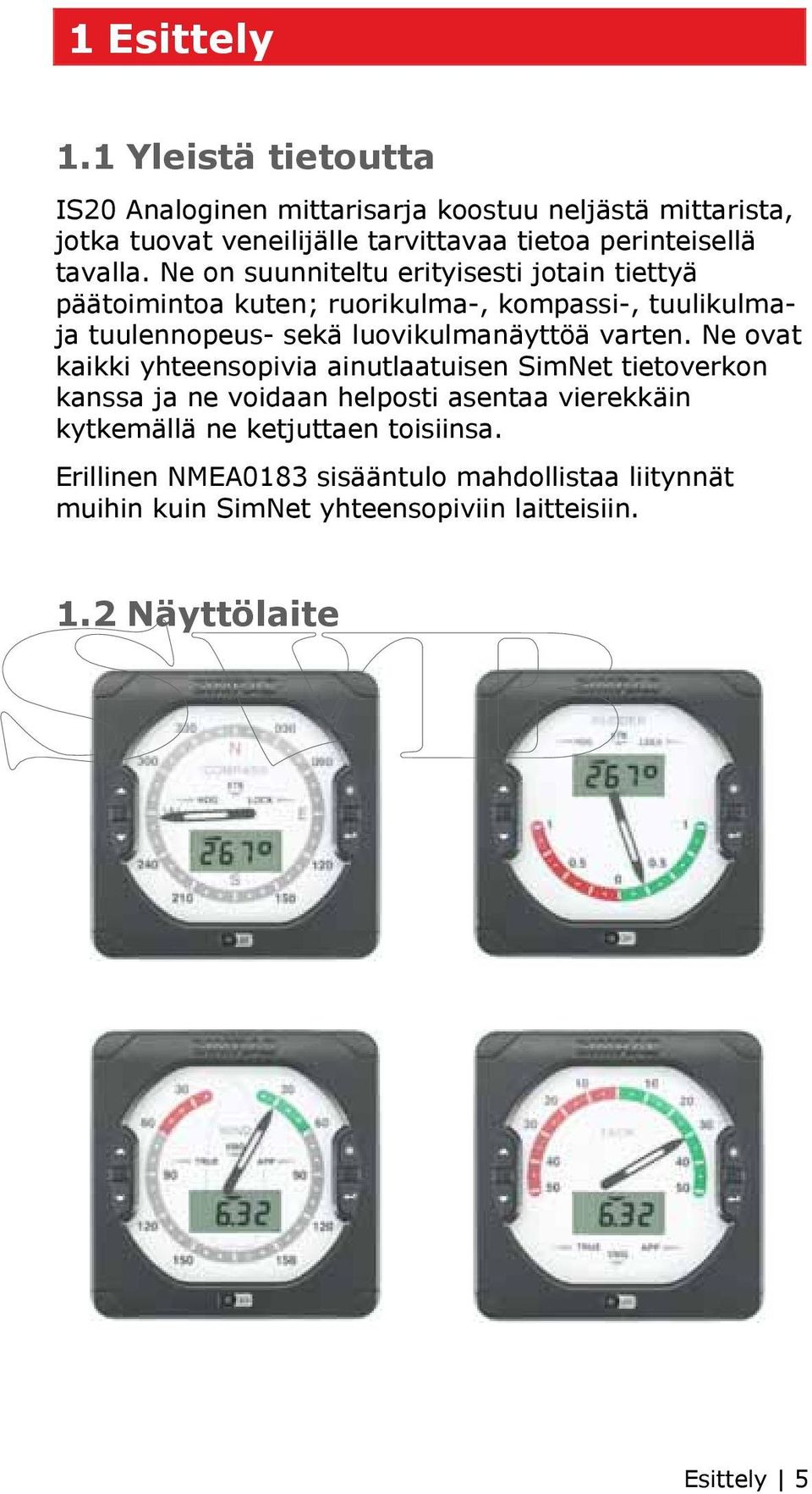 Ne on suunniteltu erityisesti jotain tiettyä päätoimintoa kuten; ruorikulma-, kompassi-, tuulikulmaja tuulennopeus- sekä luovikulmanäyttöä