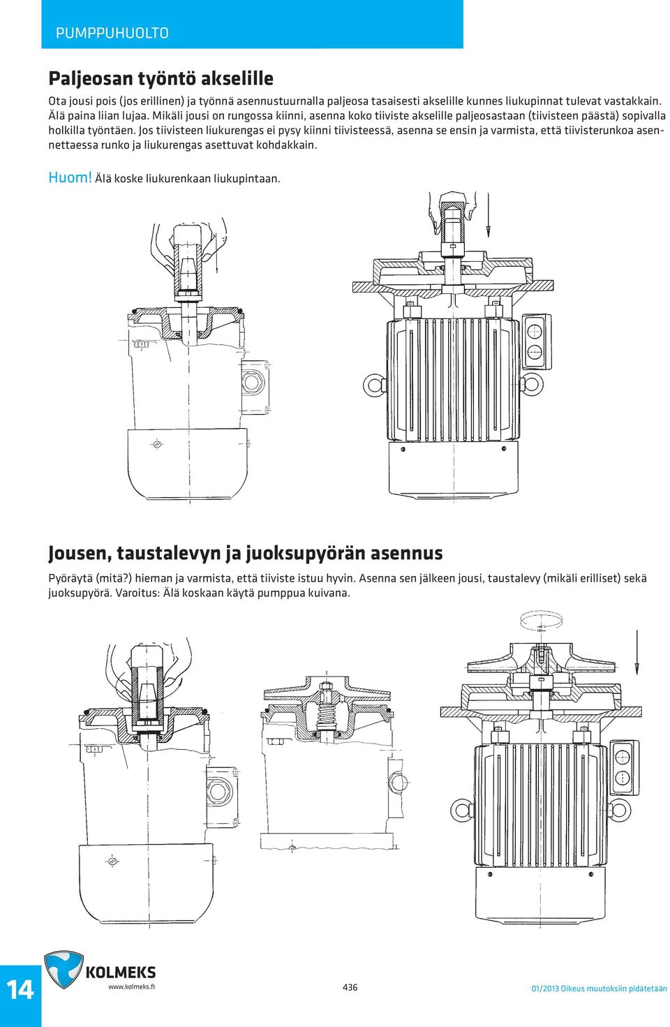 Jos tiivisteen liukurengas pysy kiinni tiivisteessä, asenna se ensin ja varmista, että tiivisterunkoa asennettaessa runko ja liukurengas asettuvat kohdakkain. Huom!
