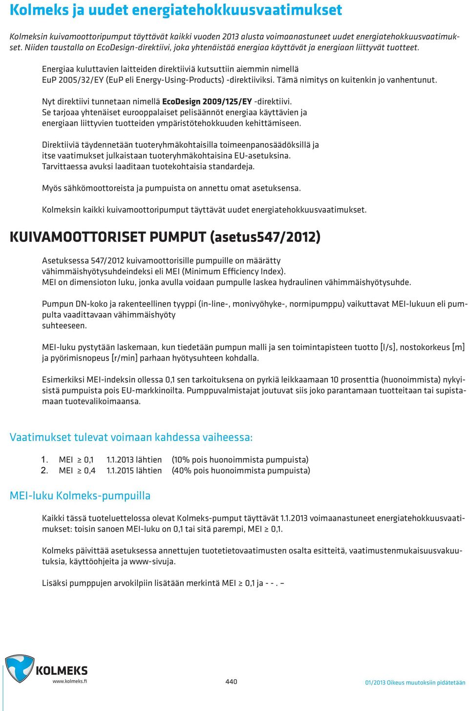Energiaa kuluttavien laittden direktiiviä kutsuttiin aiemmin nimellä EuP 2005/32/EY (EuP eli EnergyUsingProducts) direktiiviksi. Tämä nimitys on kuitenkin jo vanhentunut.