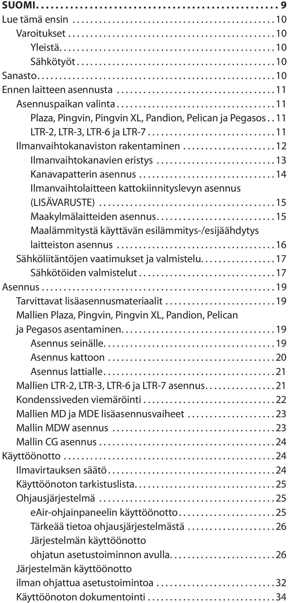 ..15 Maakylmälaitteiden asennus...15 Maalämmitystä käyttävän esilämmitys-/esijäähdytys laitteiston asennus...16 Sähköliitäntöjen vaatimukset ja valmistelu................. 17 Sähkötöiden valmistelut.