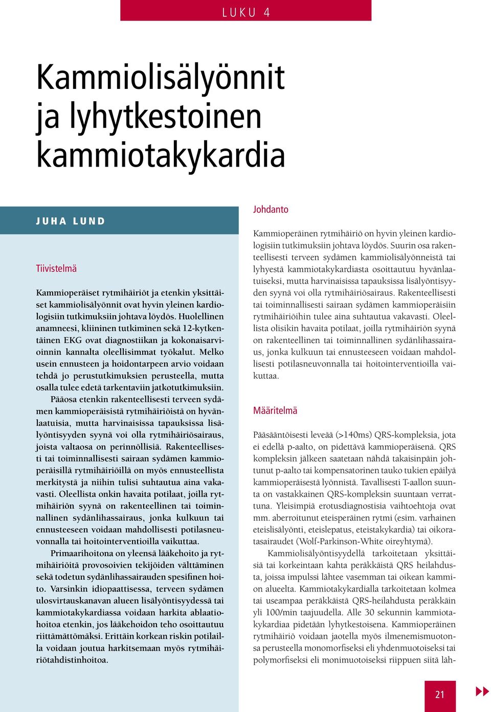 Melko usein ennusteen ja hoidontarpeen arvio voidaan tehdä jo perustutkimuksien perusteella, mutta osalla tulee edetä tarkentaviin jatkotutkimuksiin.