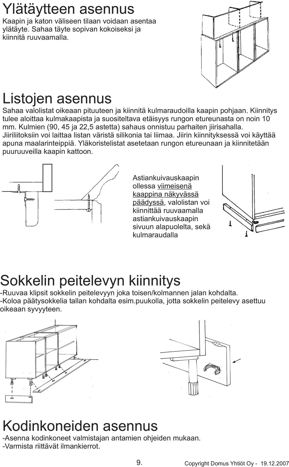 Kulmien (90, 45 ja 22,5 astetta) sahaus onnistuu parhaiten jiirisahalla. Jiiriliitoksiin voi laittaa listan väristä silikonia tai liimaa. Jiirin kiinnityksessä voi käyttää apuna maalarinteippiä.